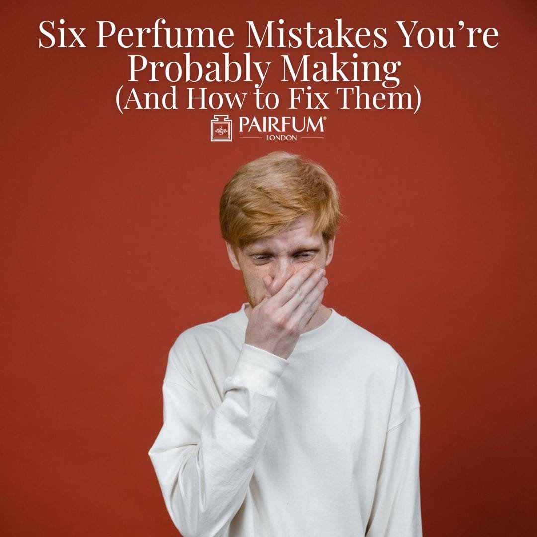 Six Perfume Mistakes You’re Probably Making